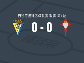 加的斯0-0塞尔塔B队，双方破门乏术