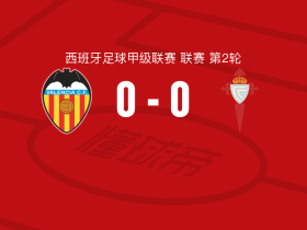 瓦伦西亚0-0塞尔塔，双方互有攻守