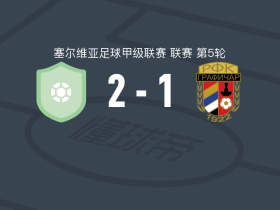 那非加斯2-1逆转贝尔格莱德格拉菲卡，斯特万诺维奇点射，西拉吉破门