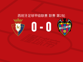 奥萨苏纳0-0莱万特，双方握手言和