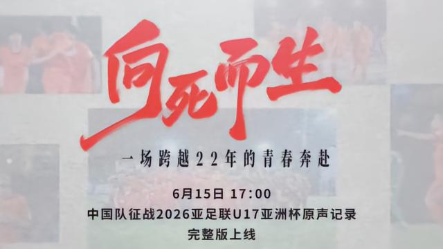 向死而生，中国U17男足征战亚少赛纪录片6月15日17时上线