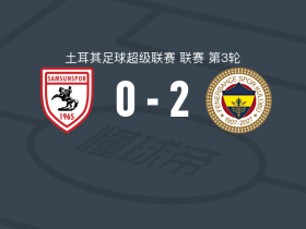 费内巴切2-0萨姆松体育,韦达特-穆里奇建功,艾丁锁定胜局