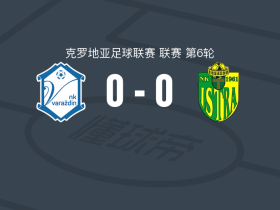 NK瓦拉日丁0-0依斯特拉，两队破门乏术
