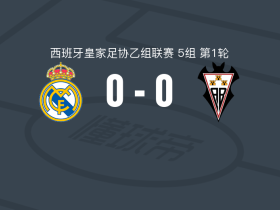 皇家马德里C队0-0阿尔瓦塞特竞技，势均力敌