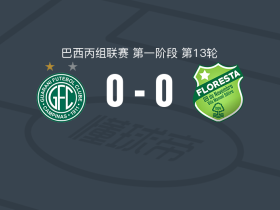 瓜拉尼0-0弗洛雷斯塔，两队破门乏术