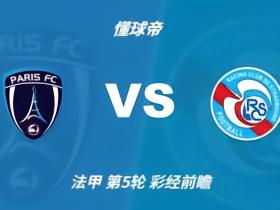 彩经前瞻：巴黎FCvs斯特拉斯堡；首选2比1，次选1比1