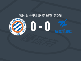 蒙彼利埃女足0-0马赛曲女足，双方互交白卷