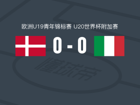 90分钟战报：丹麦U190-0战平意大利U19，双方进入加时赛