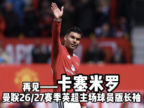 【再见】卡塞米罗曼联26/27赛季英超主场球员版长袖印制