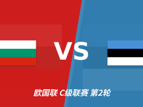 半全场分析：保加利亚上半场难破僵局，爱沙尼亚后程争取抢分