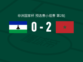 摩洛哥2-0莱索托，卜拉欣-迪亚斯建功，欧纳希锦上添花