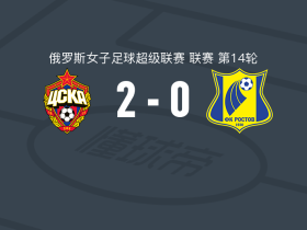 莫斯科中央陆军女足2-0罗斯托夫女足，斯米尔诺娃破门，尼科利奇锁定胜局