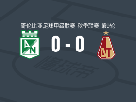 国民竞技0-0托利马体育，势均力敌