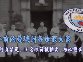 百年前的曼城财务造假案：主帅终身禁足，17 名球员被拍卖