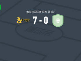 巴桑德拉国王7-0狂胜达卡流浪者，萨比尔-侯赛因帽子戏法，拉基卜-侯赛因双响