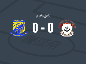 塔马利市0-0科福里杜阿，双方鏖战90分钟未分胜负
